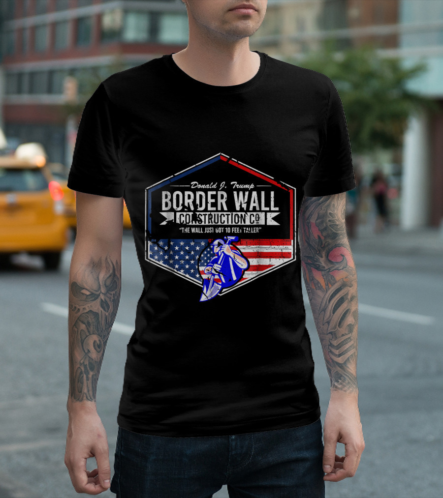 Donald J. Trump Border Wall Construction Co. The Wall Just Got 10 Feet Taller USA Flag And Worker With Shovel T-Shirt