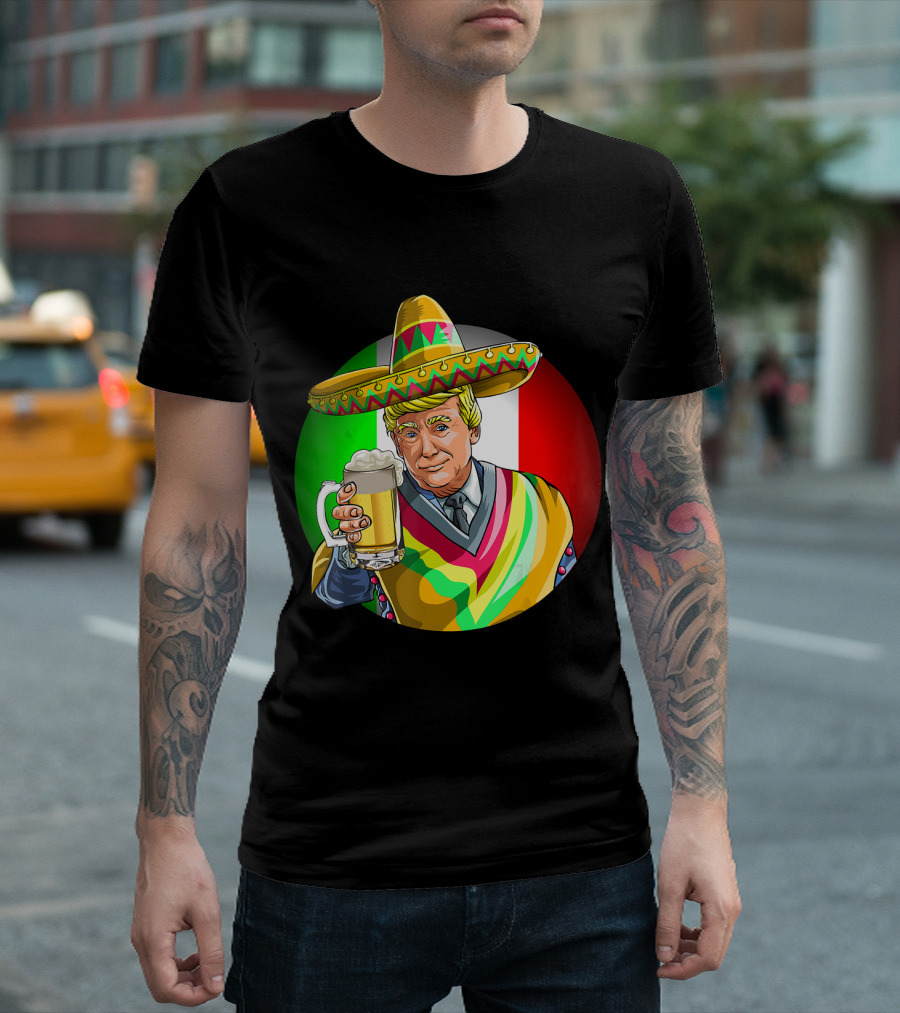 Cinco De Mayo Donald Trump with Sombrero and Beer in Front of Mexican Flag T-Shirt