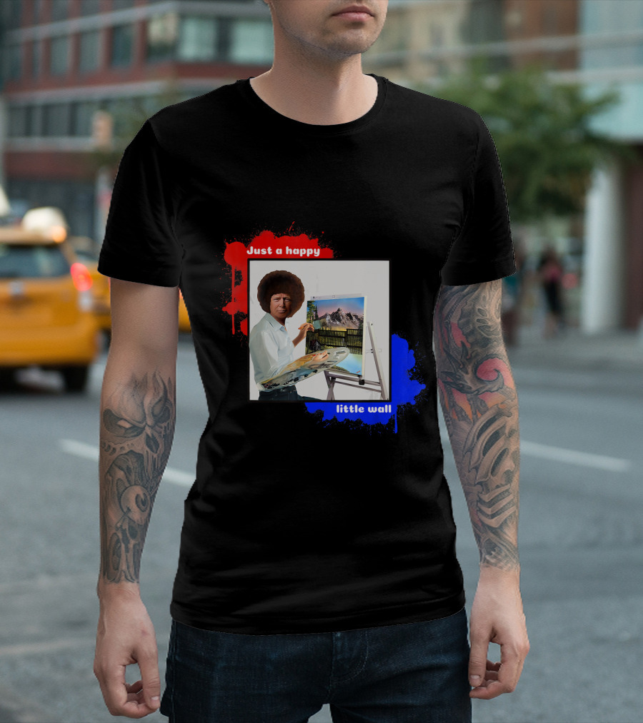 Just A Happy Little Wall Donald Trump Build The Wall Funny Political T-Shirt