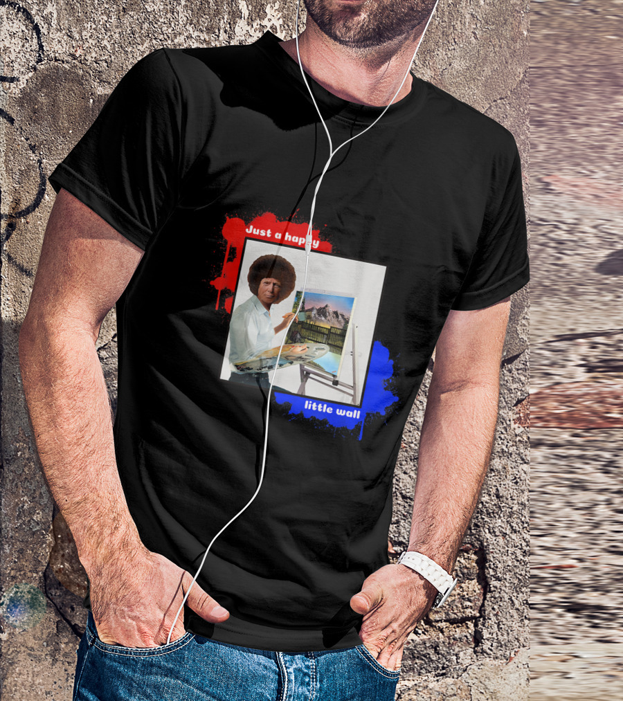 Just A Happy Little Wall Donald Trump Build The Wall Funny Political T-Shirt
