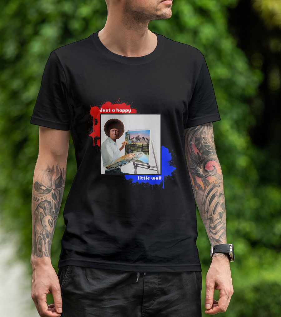 Just A Happy Little Wall Donald Trump Build The Wall Funny Political T-Shirt