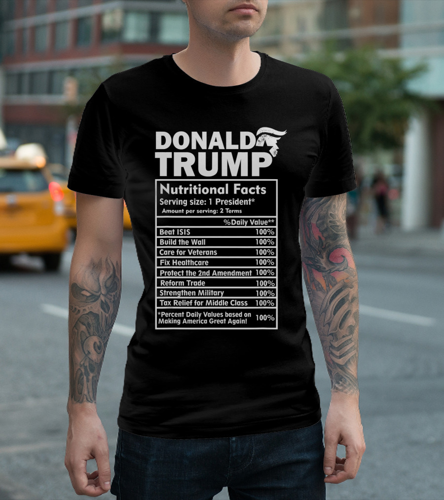 Donald Trump Nutrition Facts Serving Size 1 President Percent Daily Values 100 Percent Based on Making America Great Again T-Shirt