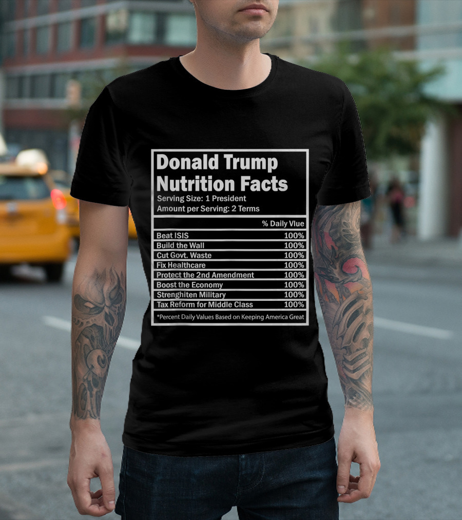 Donald Trump Nutrition Facts Serving Size 1 President Two Terms 100% Daily Value T-Shirt