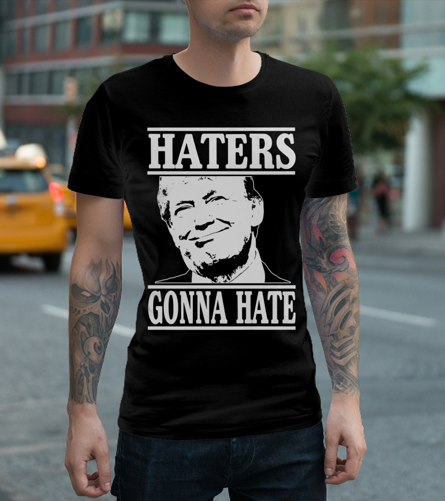 Haters Gonna Hate Funny Donald Trump President T-Shirt