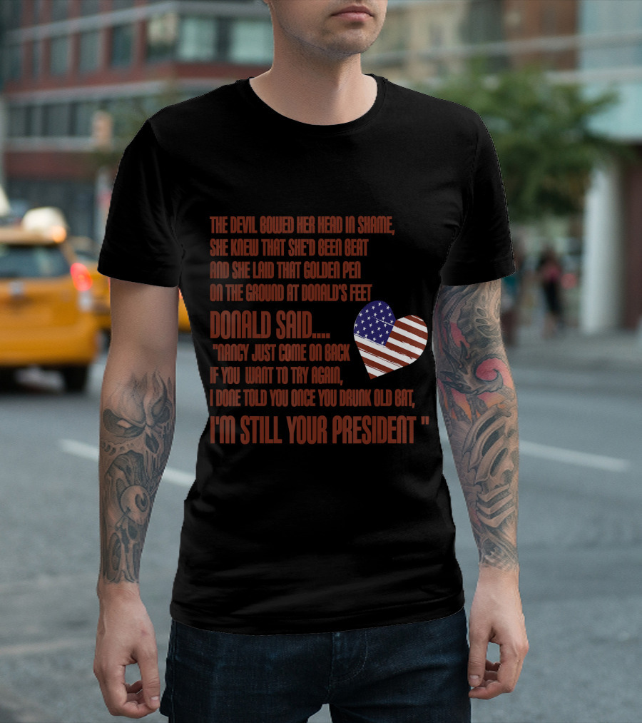 Donald Said Nancy Just Come On Back I'm Still Your President Heart American Flag T-Shirt