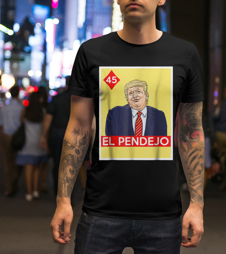 45 El Pendejo Trump T-Shirt