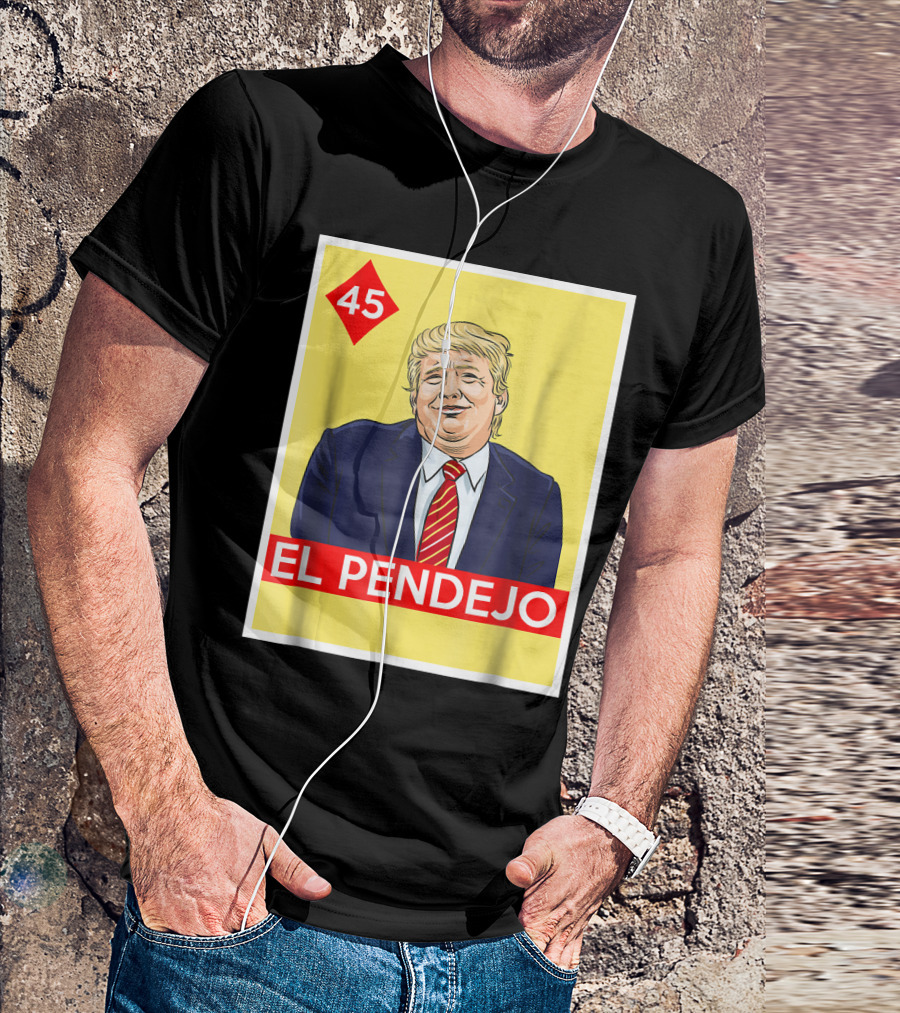 45 El Pendejo Trump T-Shirt