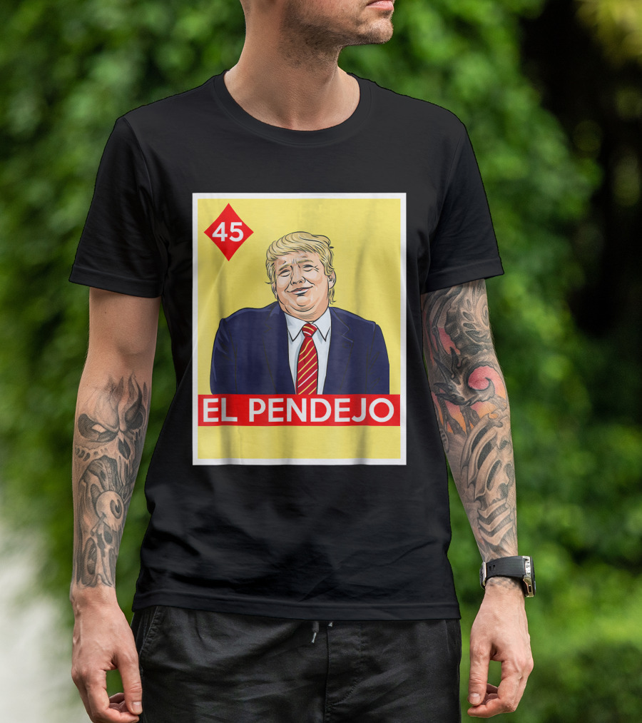 45 El Pendejo Trump T-Shirt