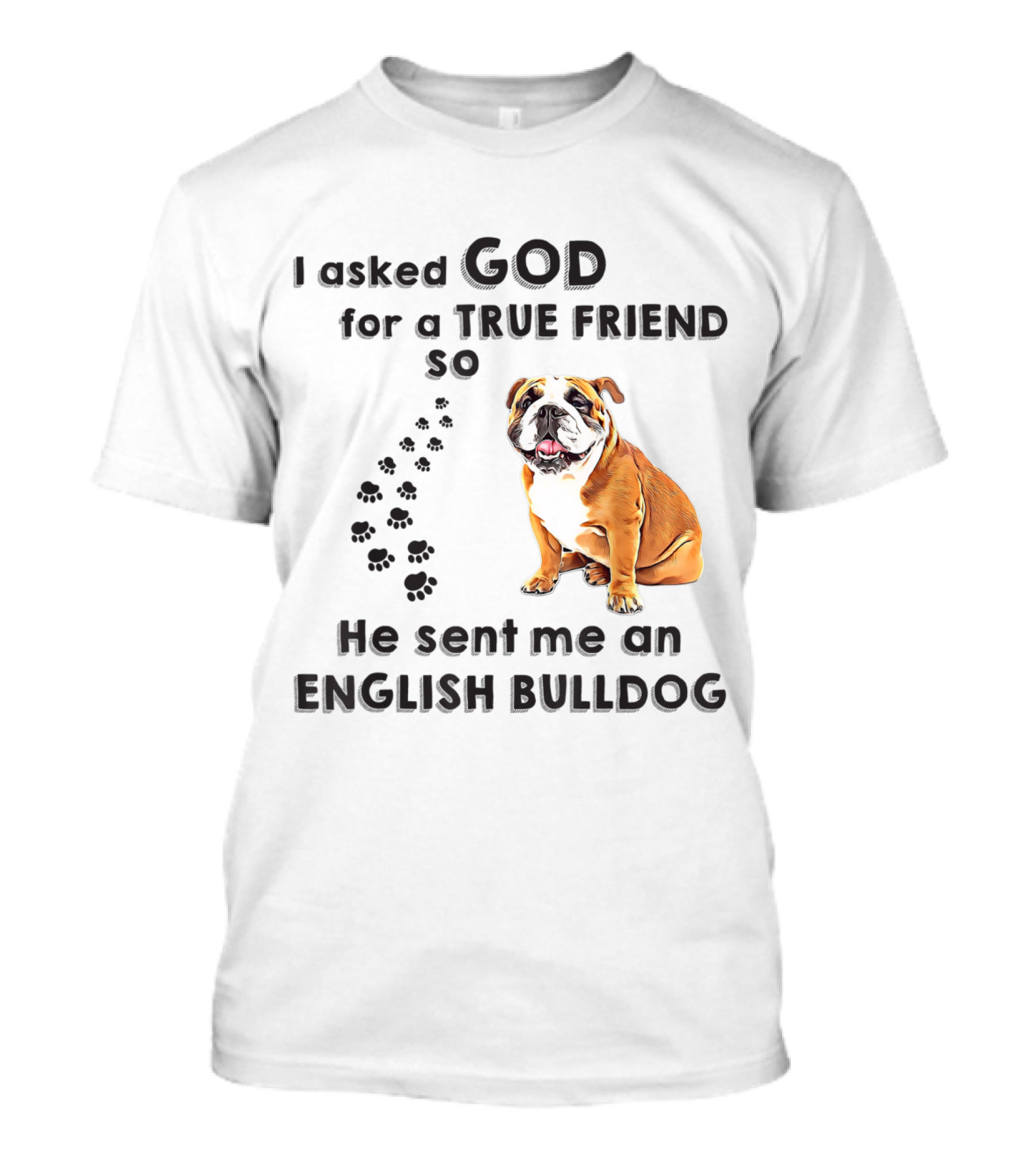 I Asked God For A True Friend So He Sent Me An English Bulldog T-Shirt