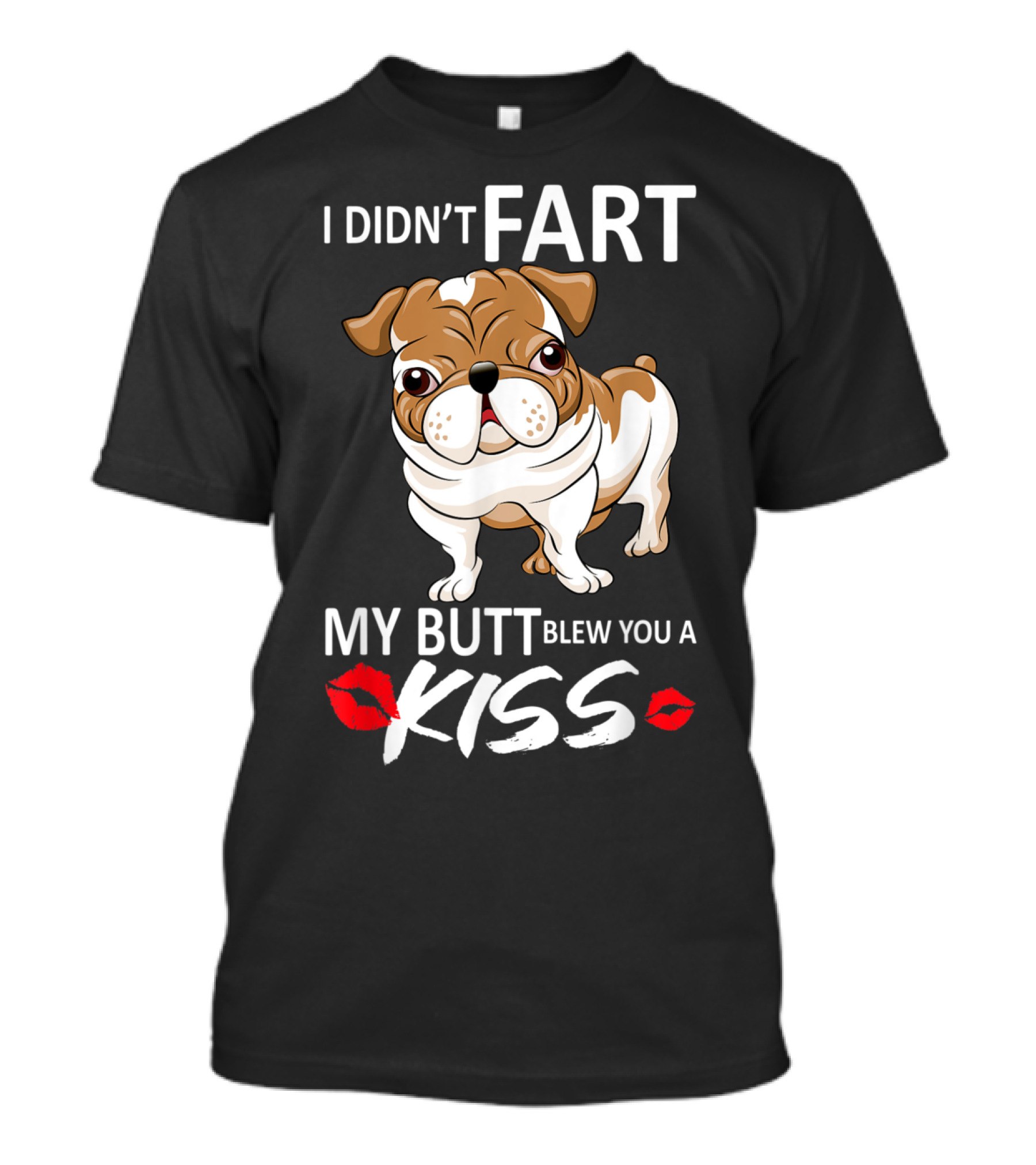 I Didn't Fart My Butt Blew You A Kiss English Bulldog T-Shirt
