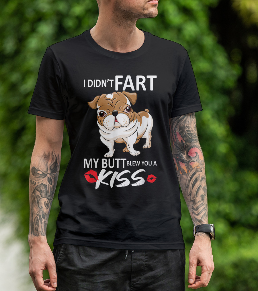 I Didn't Fart My Butt Blew You A Kiss English Bulldog T-Shirt