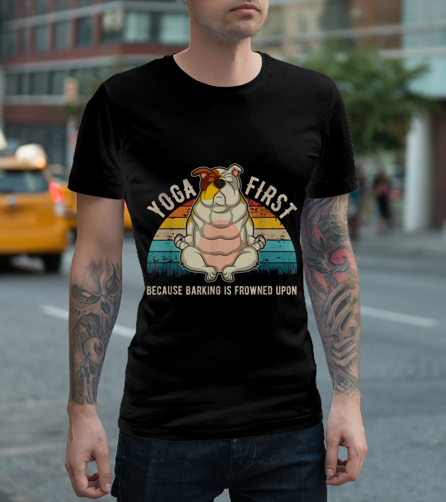 YOGA FIRST BECAUSE BARKING IS FROWNED UPON ENGLISH BULLDOG T-Shirt