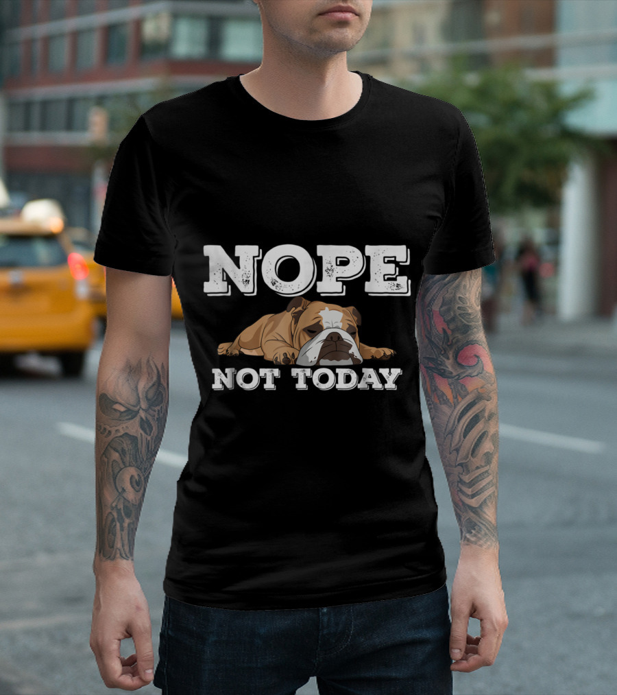 Nope Not Today with Funny Lazy English Bulldog T-Shirt