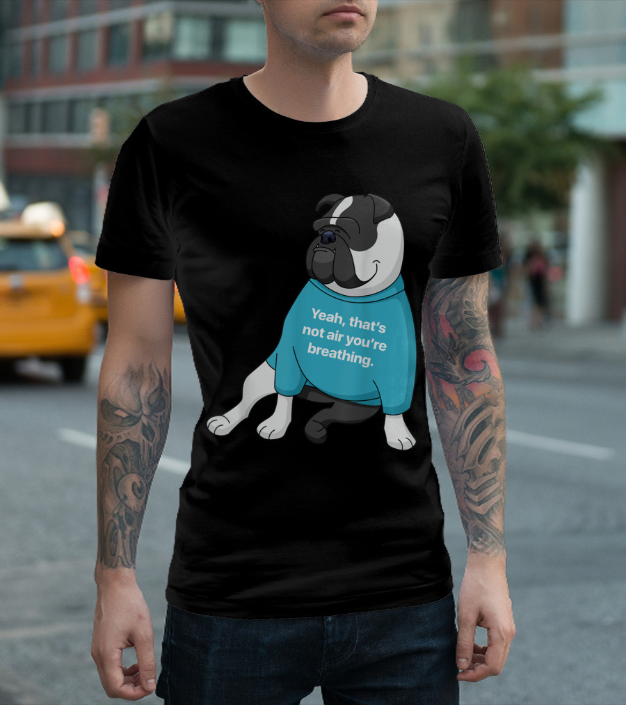 Old English Bulldog Yeah That's Not Air You're Breathing T-Shirt