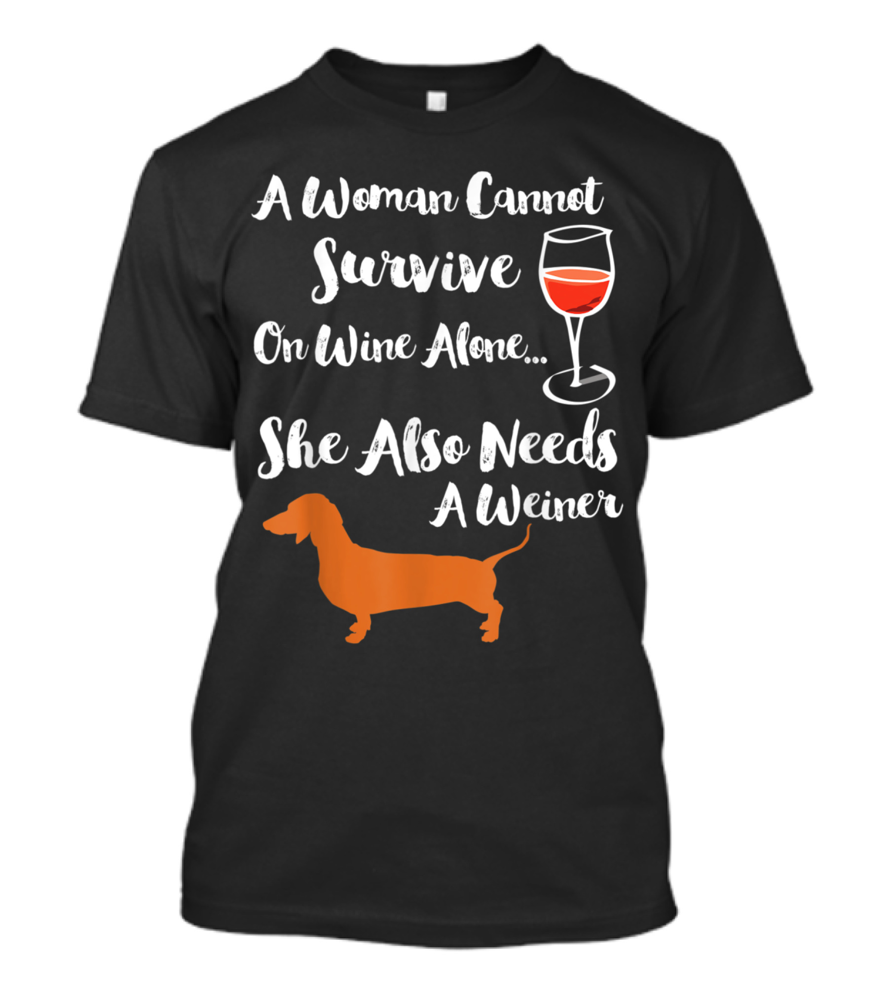 A Woman Cannot Survive On Wine Alone She Also Needs A Weiner T-Shirt