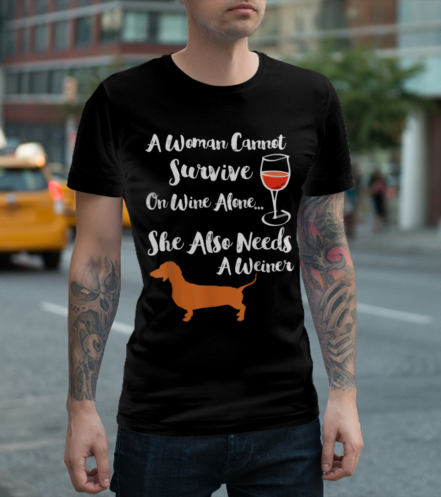 A Woman Cannot Survive On Wine Alone She Also Needs A Weiner T-Shirt