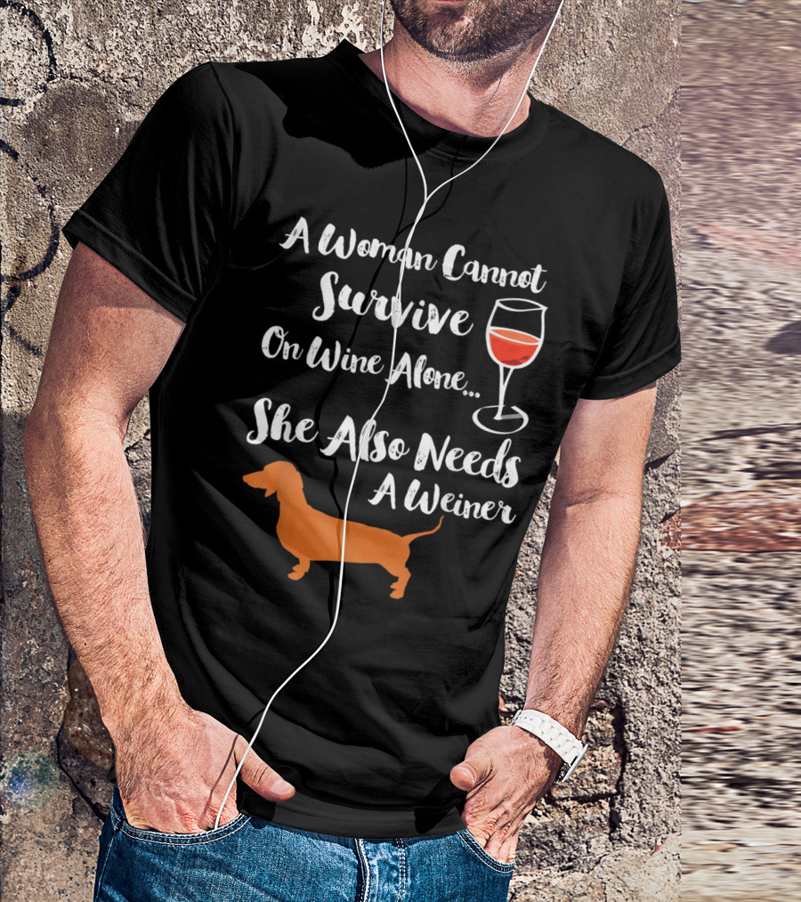 A Woman Cannot Survive On Wine Alone She Also Needs A Weiner T-Shirt