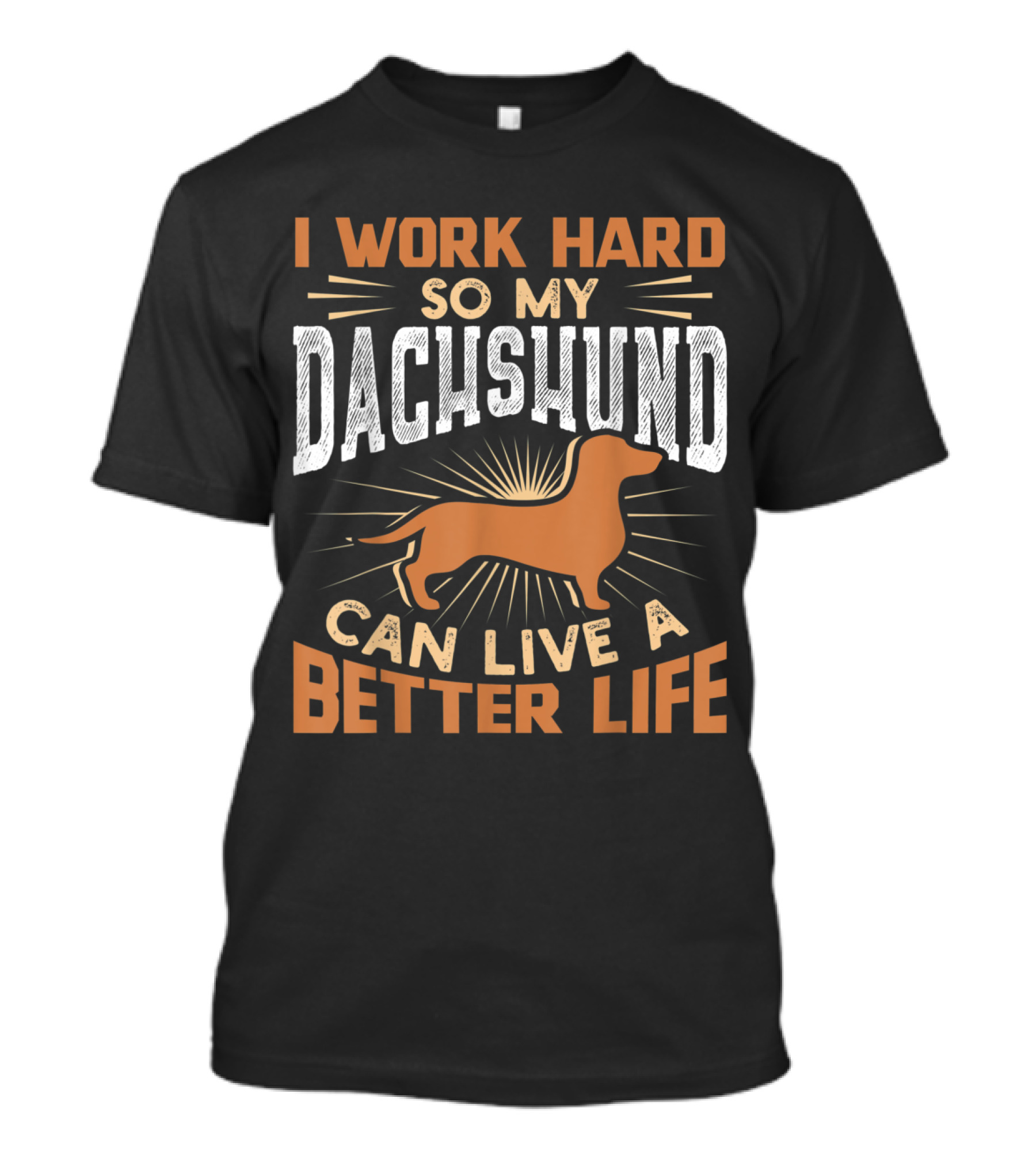 I Work Hard So My Dachshund Can Live A Better Life T-Shirt
