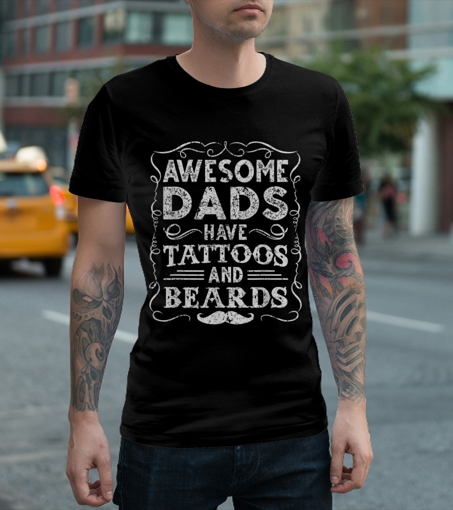 Awesome Dads Have Tattoos and Beards with Cool Mustache T-Shirt
