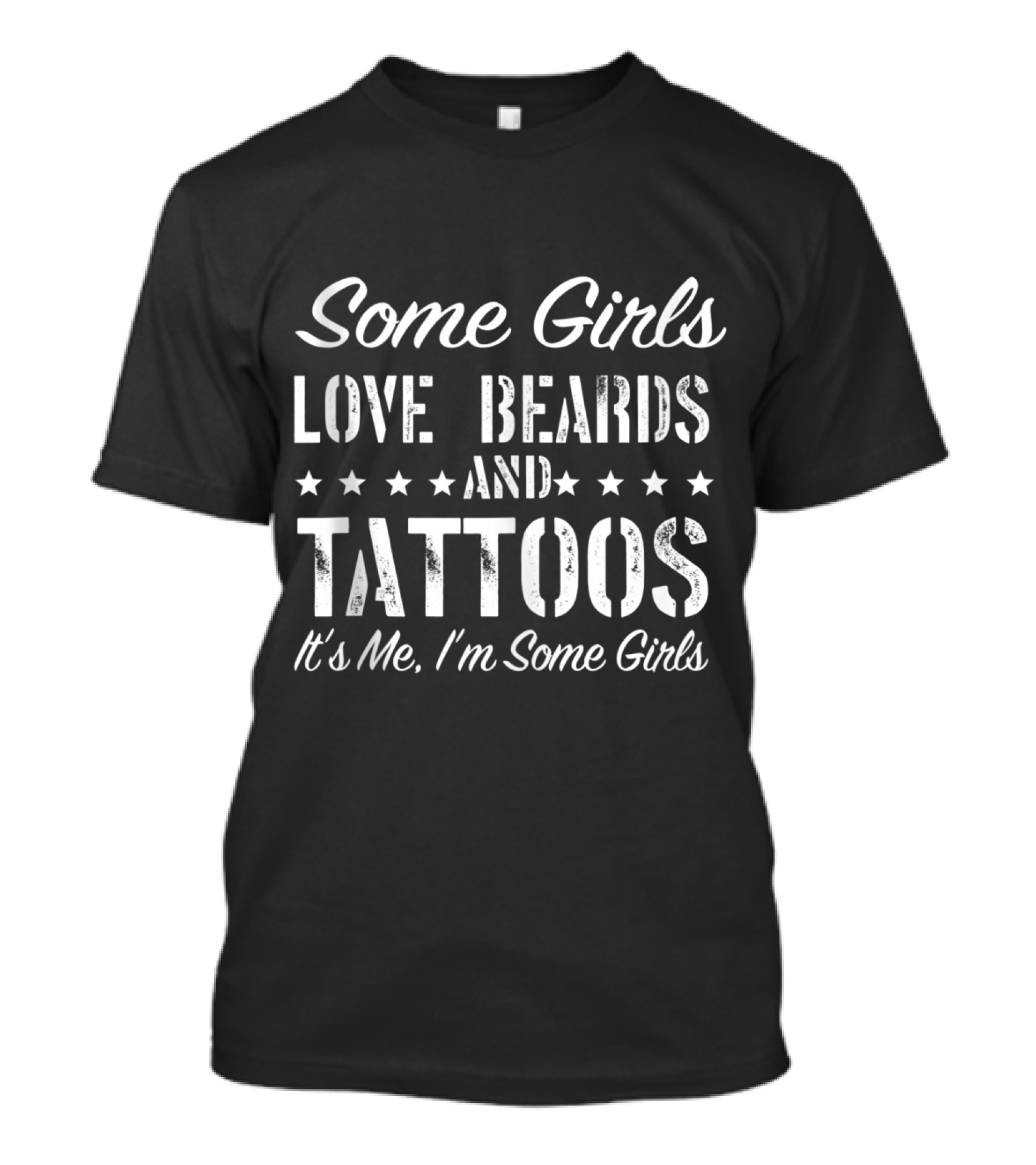 Some Girls Love Beards And Tattoos It's Me I'm Some Girls T-Shirt