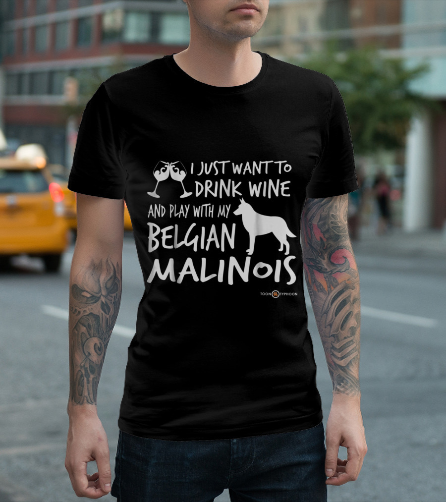 I Just Want To Drink Wine And Play With My Belgian Malinois T-Shirt