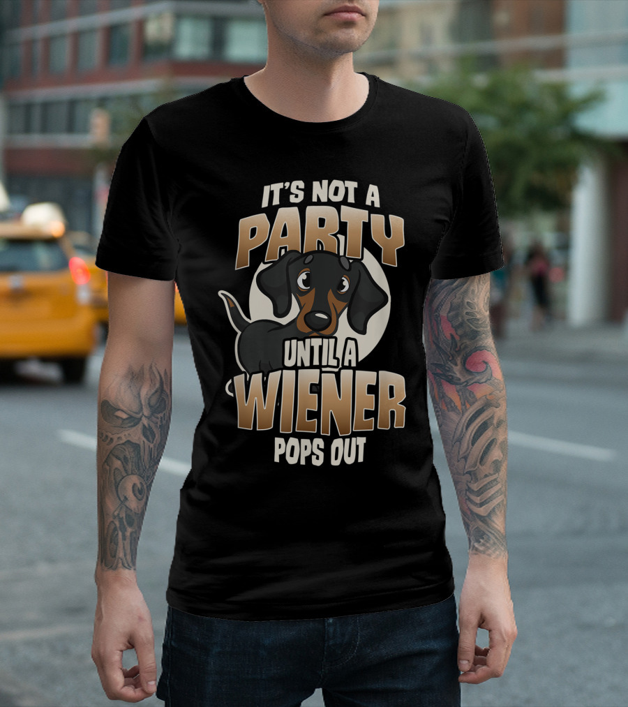 IT'S NOT A PARTY UNTIL A WIENER POPS OUT Cute Dachshund Humorous T-Shirt