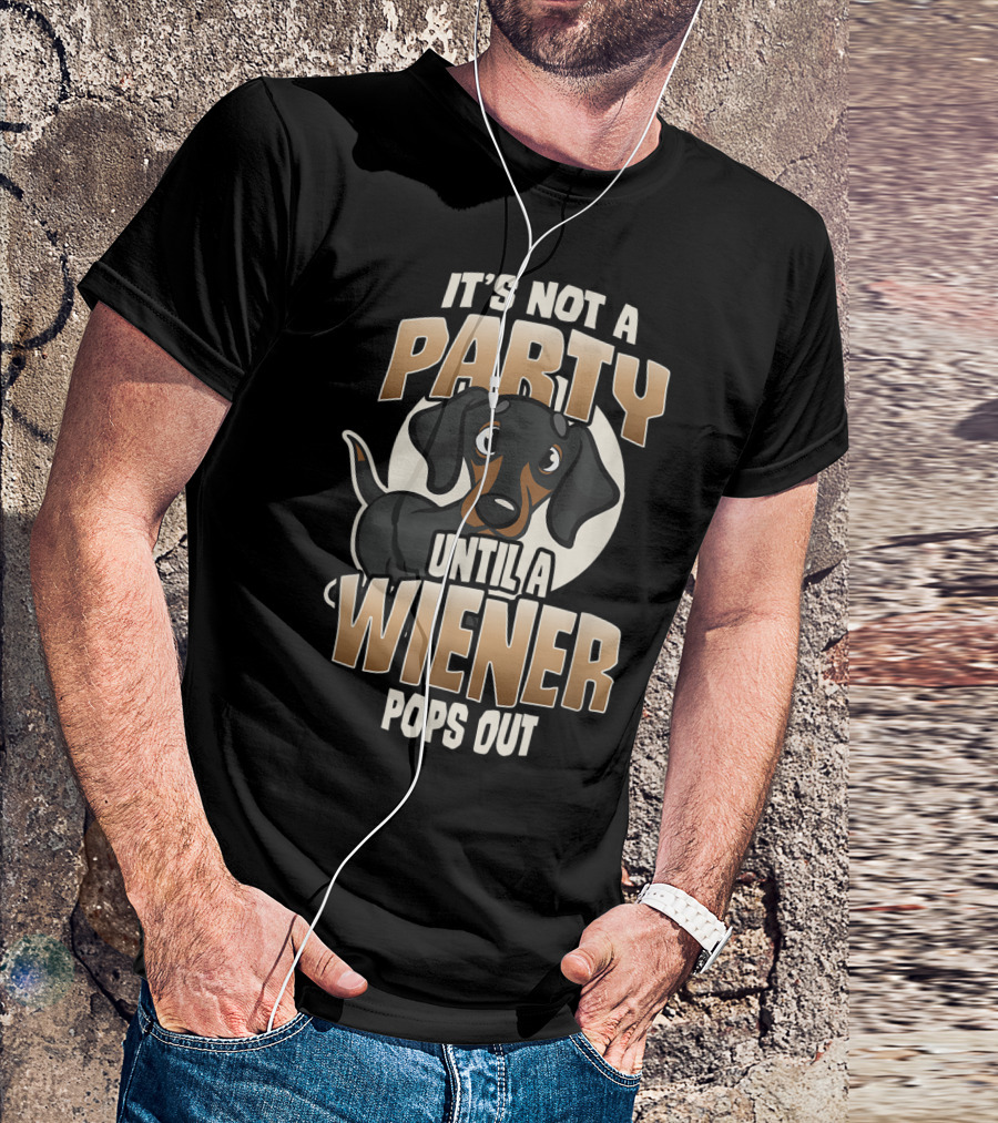 IT'S NOT A PARTY UNTIL A WIENER POPS OUT Cute Dachshund Humorous T-Shirt