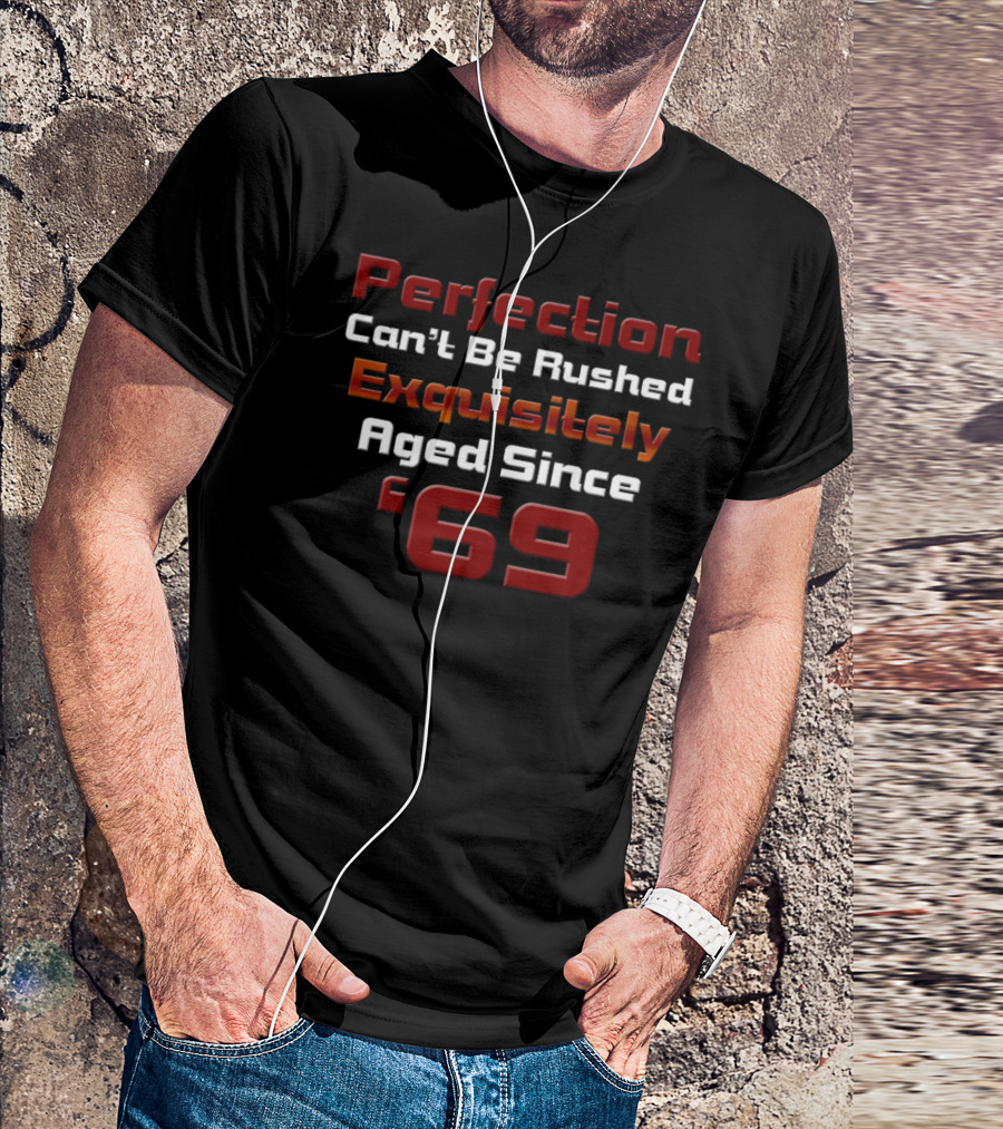Perfection Can't Be Rushed Exquisitely Aged Since '69 T-Shirt