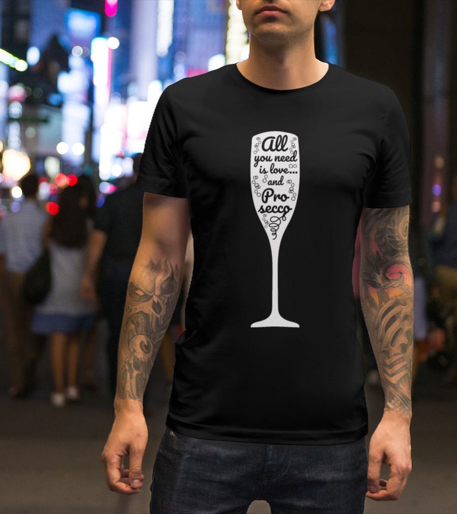 All You Need Is Love And Prosecco Champagne Glass T-Shirt