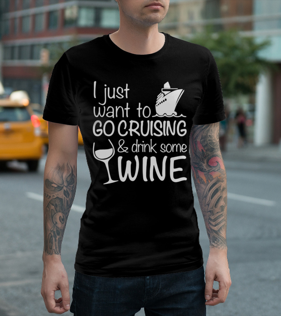 I Just Want to Go Cruising and Drink Some Wine T-Shirt