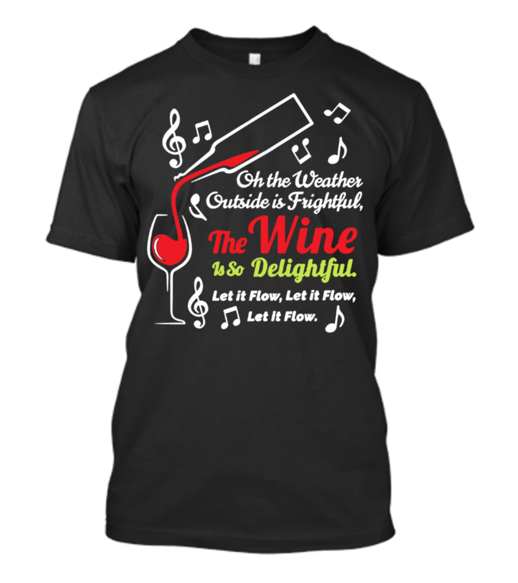 Oh The Weather Outside Is Frightful The Wine Is So Delightful Let It Flow Let It Flow Let It Flow T-Shirt