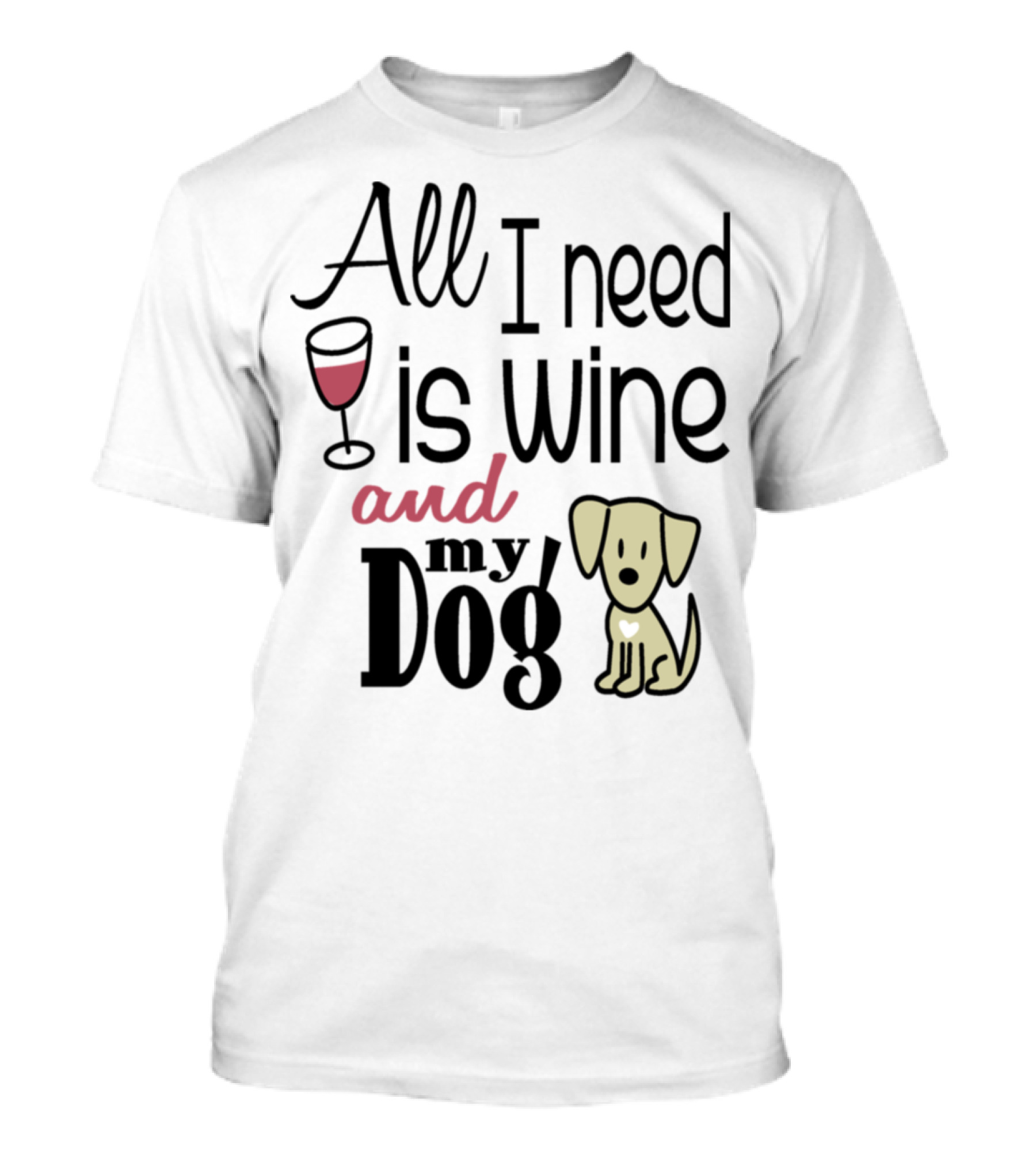 All I Need Is Wine And My Dog T-Shirt