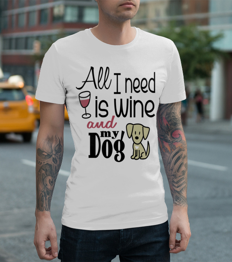 All I Need Is Wine And My Dog T-Shirt