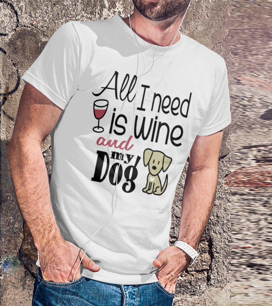All I Need Is Wine And My Dog T-Shirt