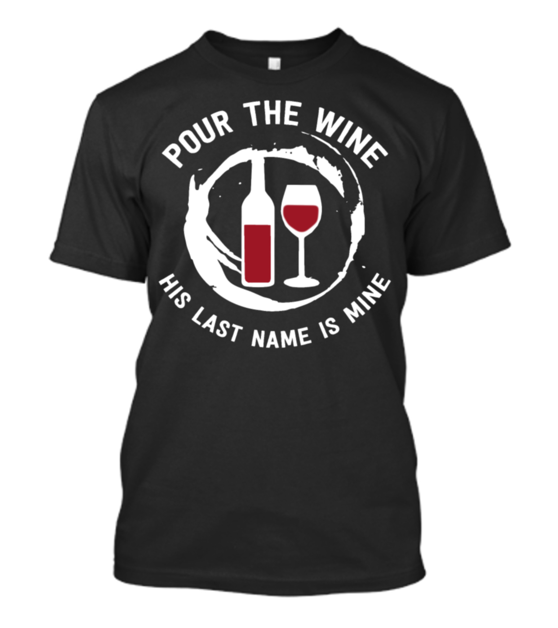 POUR THE WINE HIS LAST NAME IS MINE T-Shirt