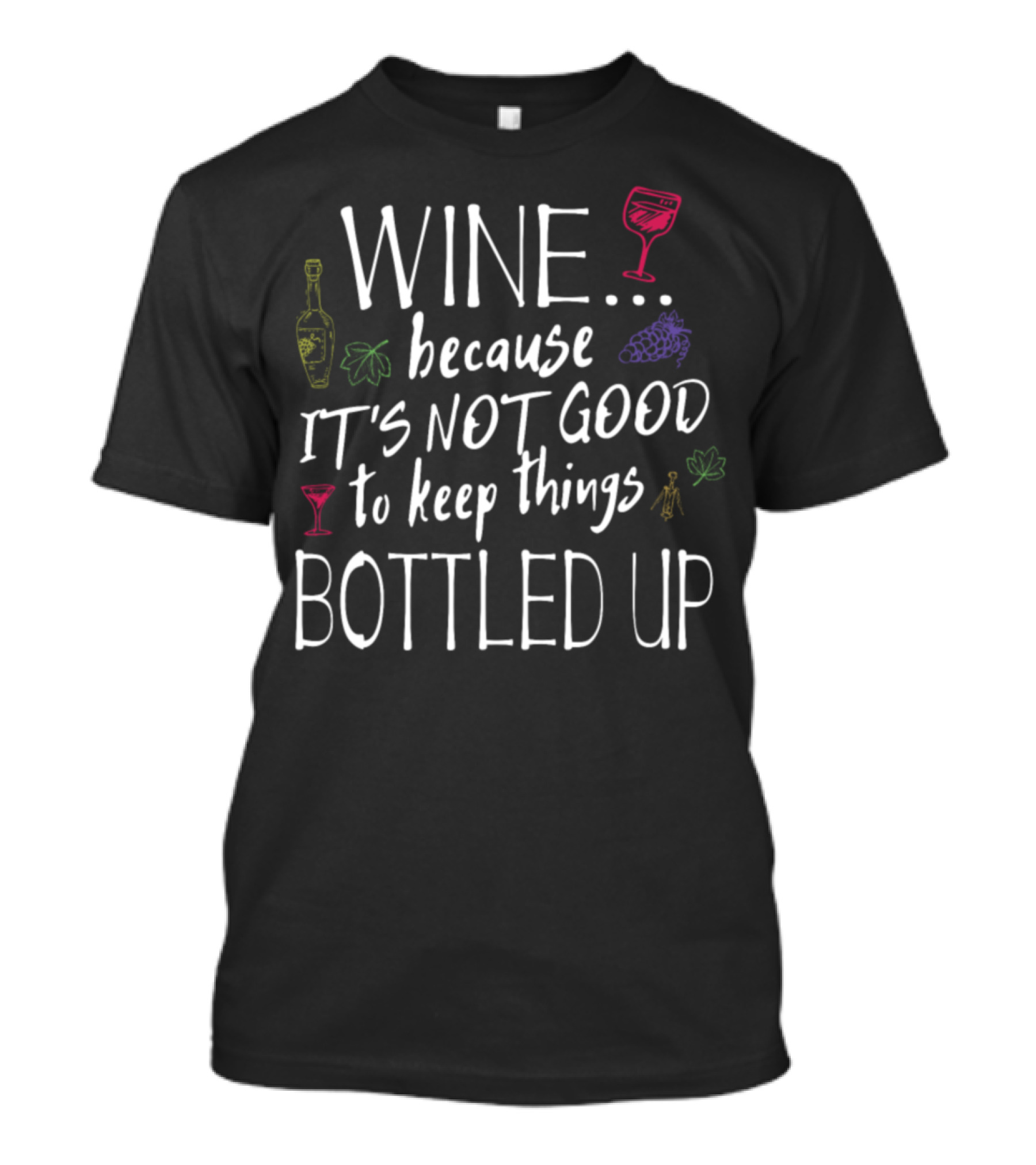 Wine Lovers Sayings It's Not Good To Keep Things Bottled Up T-Shirt