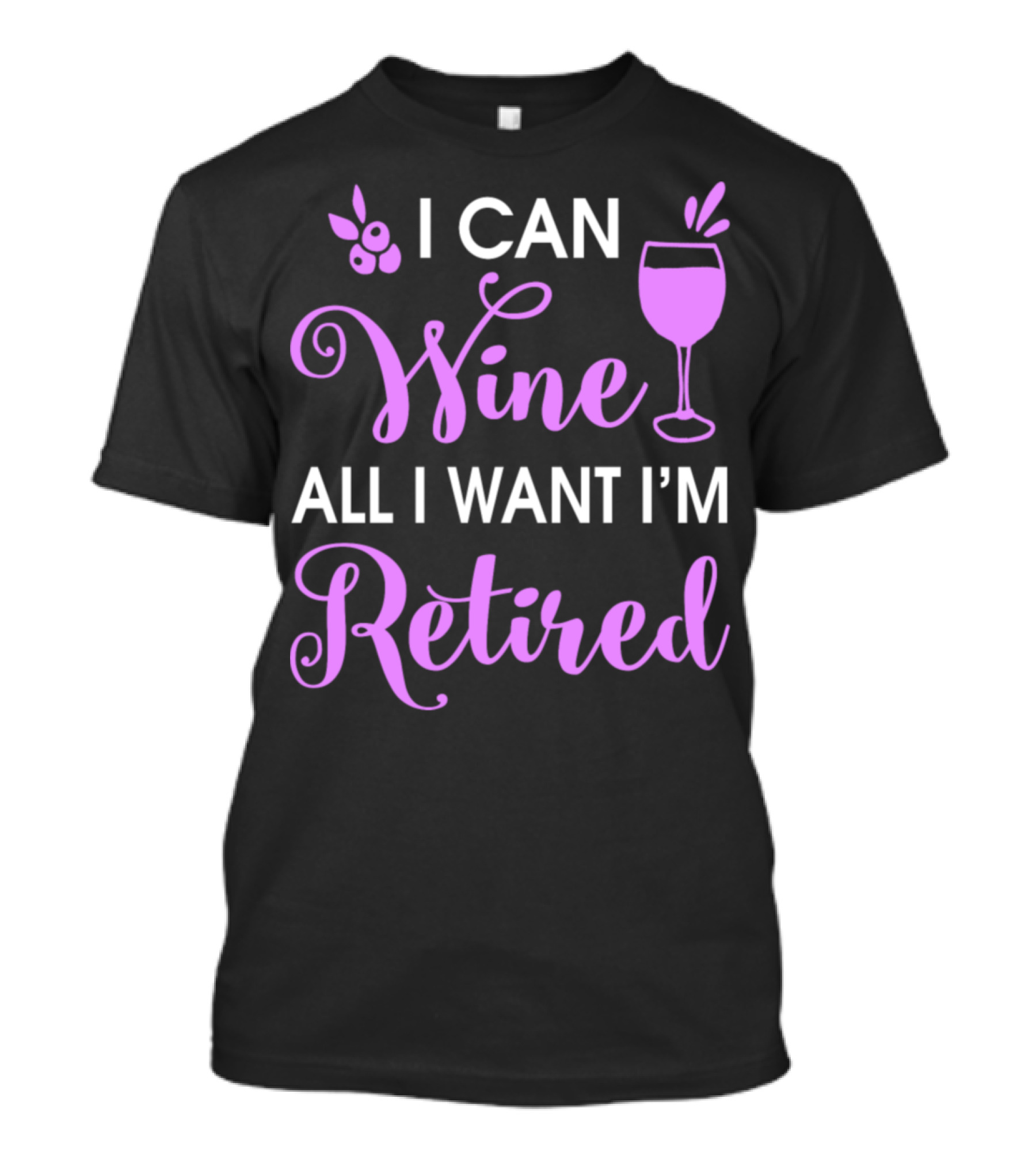 I Can Wine All I Want I'm Retired Grapes And Wine Glass T-Shirt