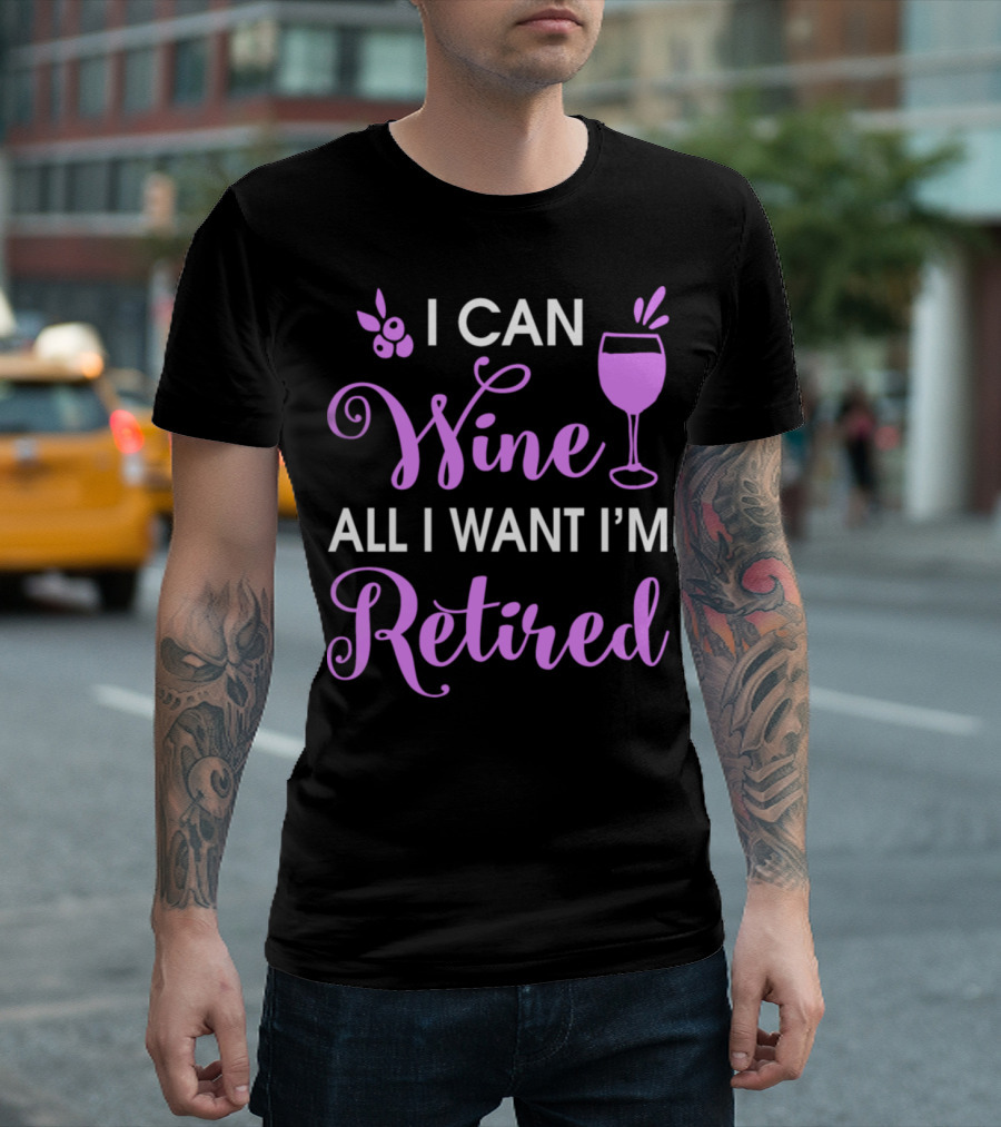 I Can Wine All I Want I'm Retired Grapes And Wine Glass T-Shirt