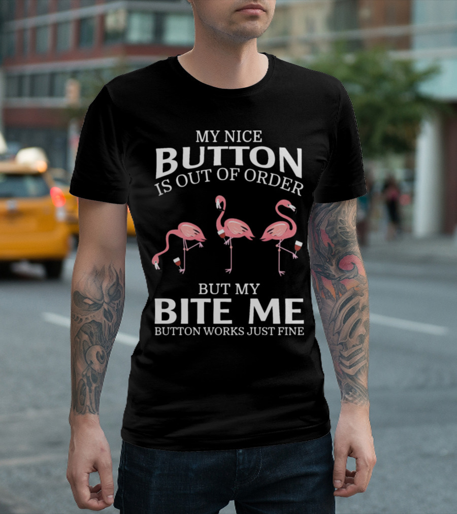 My Nice Button Is Out Of Order But My Bite Me Button Works Just Fine Flamingos T-Shirt