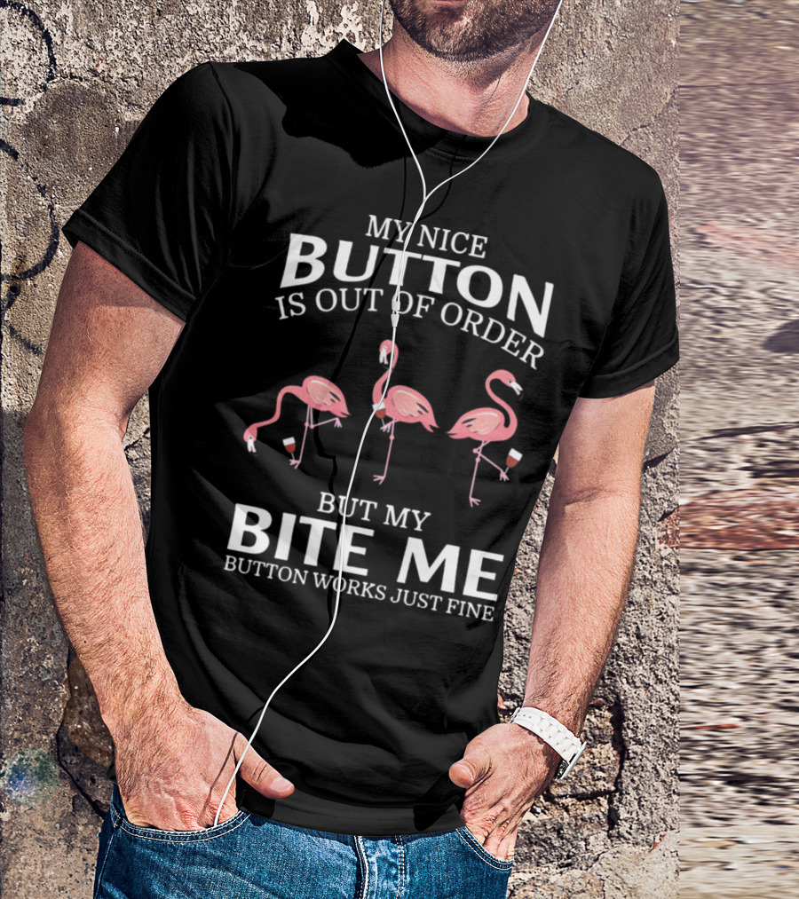 My Nice Button Is Out Of Order But My Bite Me Button Works Just Fine Flamingos T-Shirt