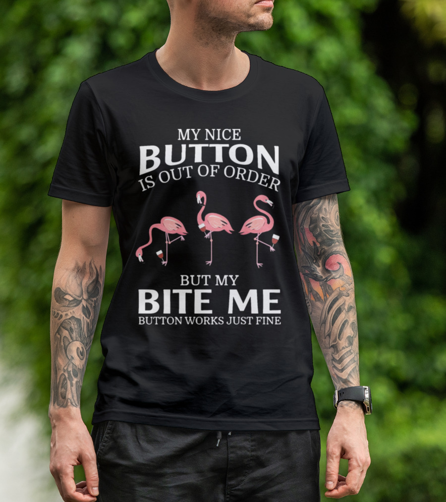 My Nice Button Is Out Of Order But My Bite Me Button Works Just Fine Flamingos T-Shirt