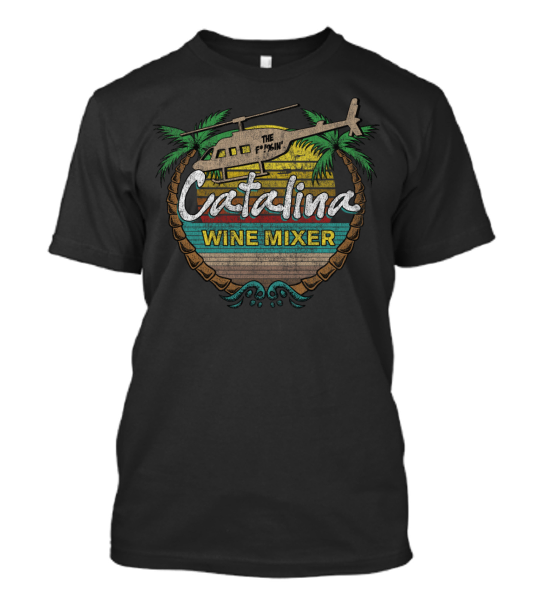 The F@*#'in Catalina Wine Mixer Helicopter Palm Trees T-Shirt