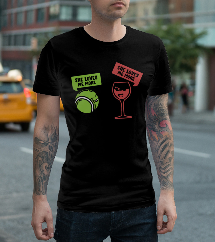 She Loves Me More Tennis Ball and Wine Glass T-Shirt