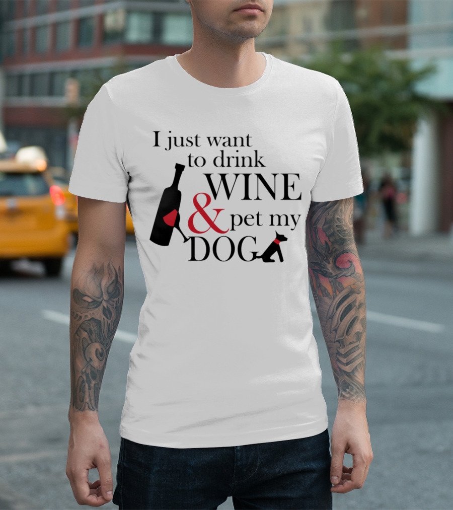I Just Want to Drink Wine and Pet My Dog T-Shirt