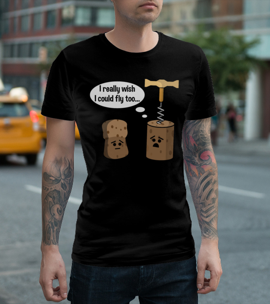 I Really Wish I Could Fly Too Wine Cork with Champagne Cork and Corkscrew T-Shirt