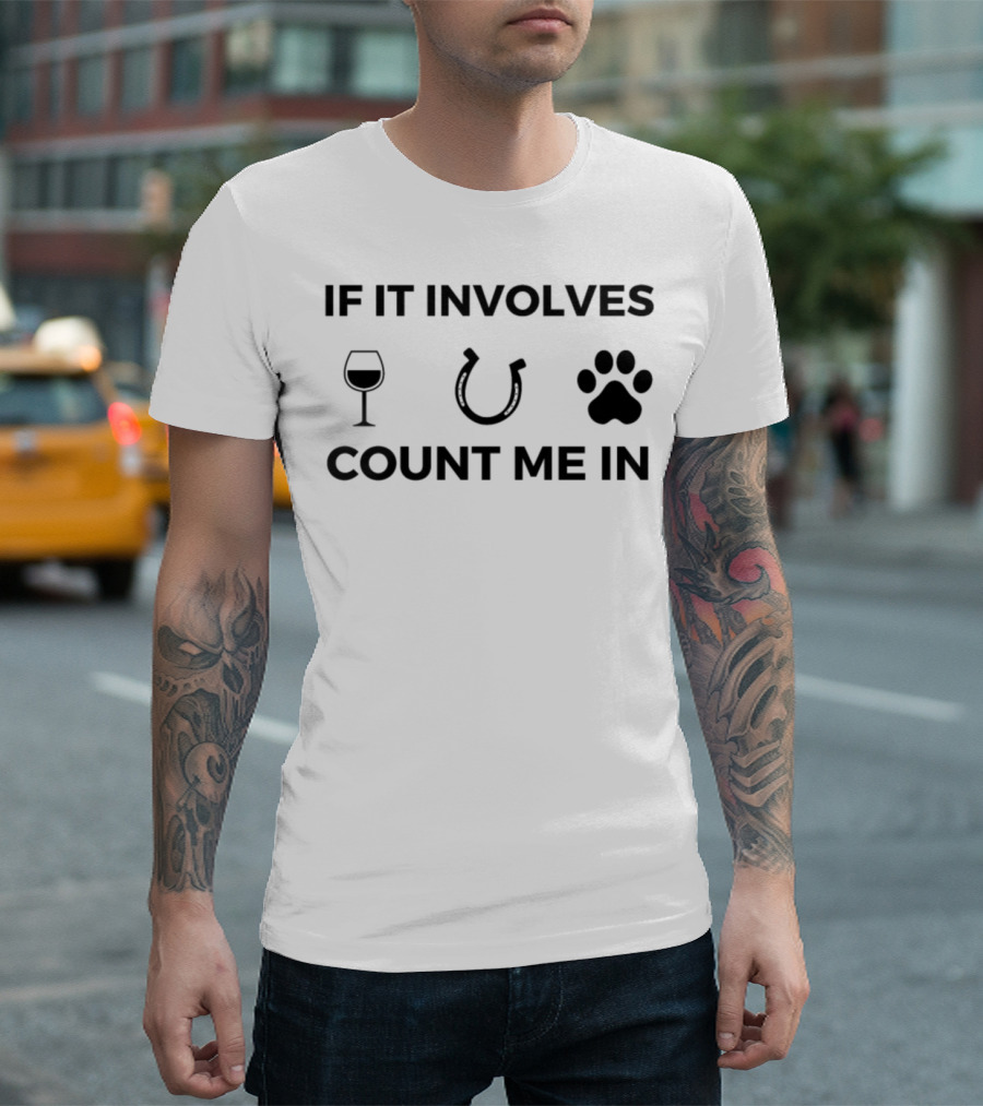 If It Involves Wine Horses Dogs Count Me In T-Shirt