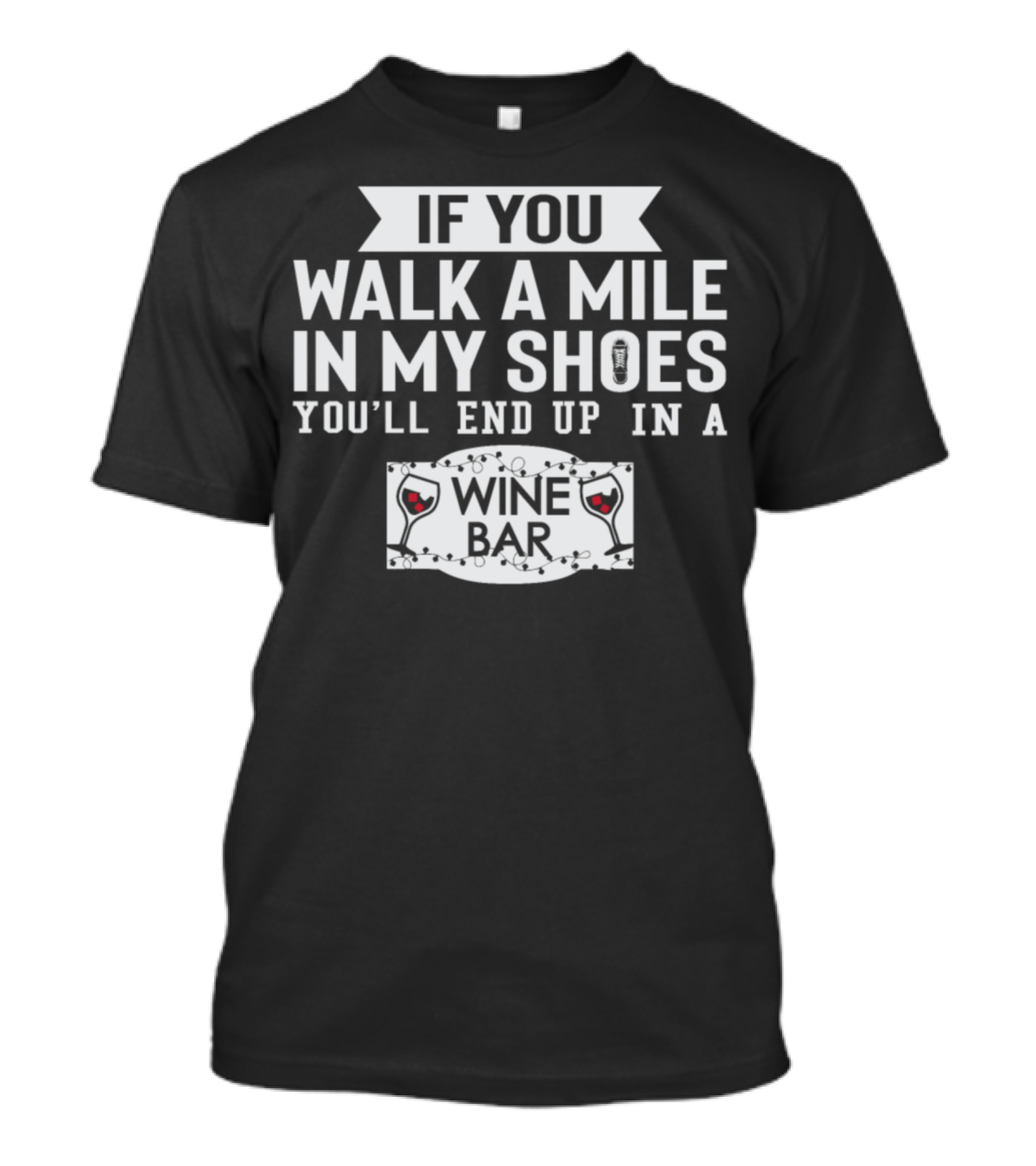 If You Walk A Mile In My Shoes You'll End Up In A Wine Bar T-Shirt