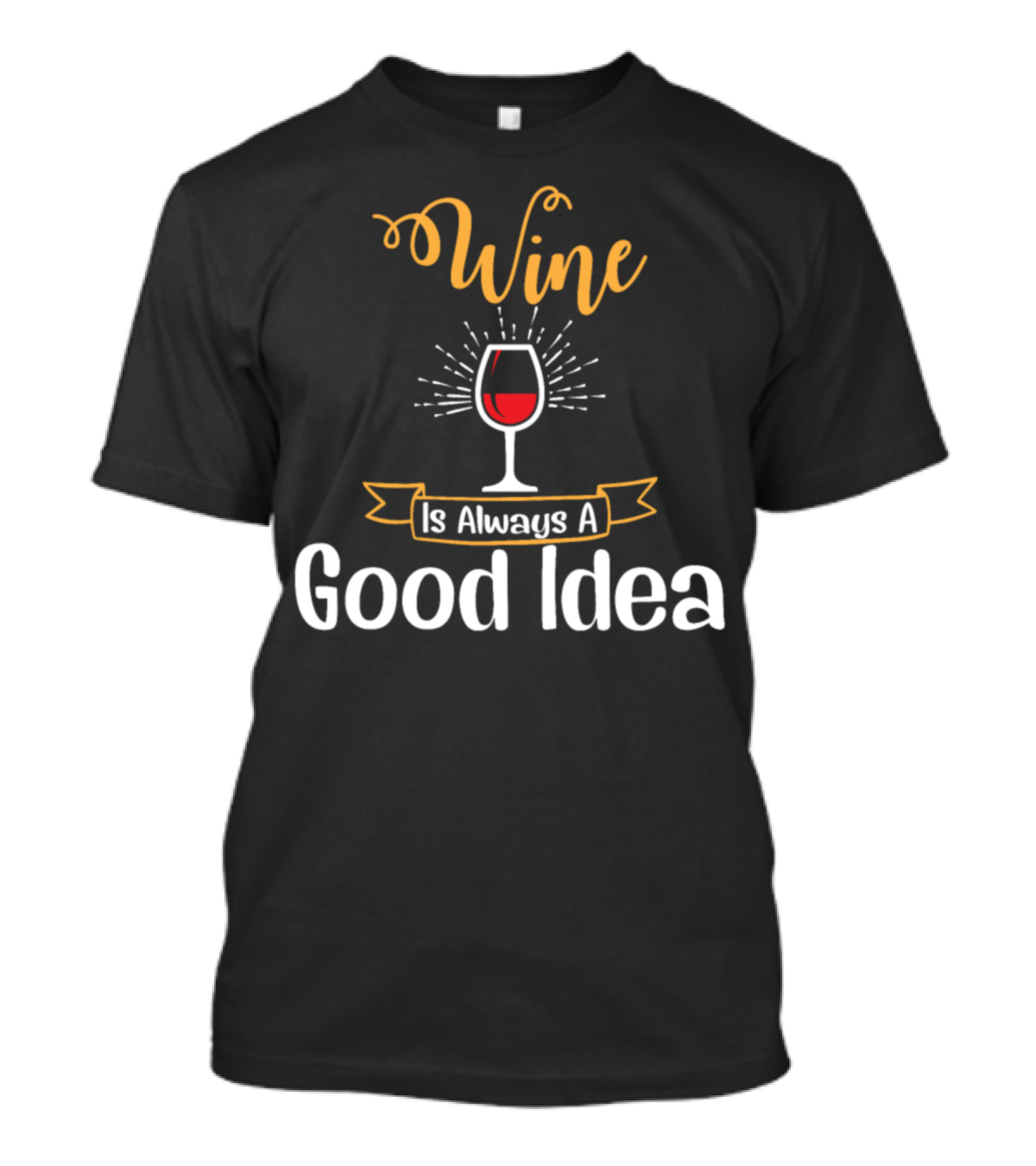 Wine Is Always A Good Idea T-Shirt