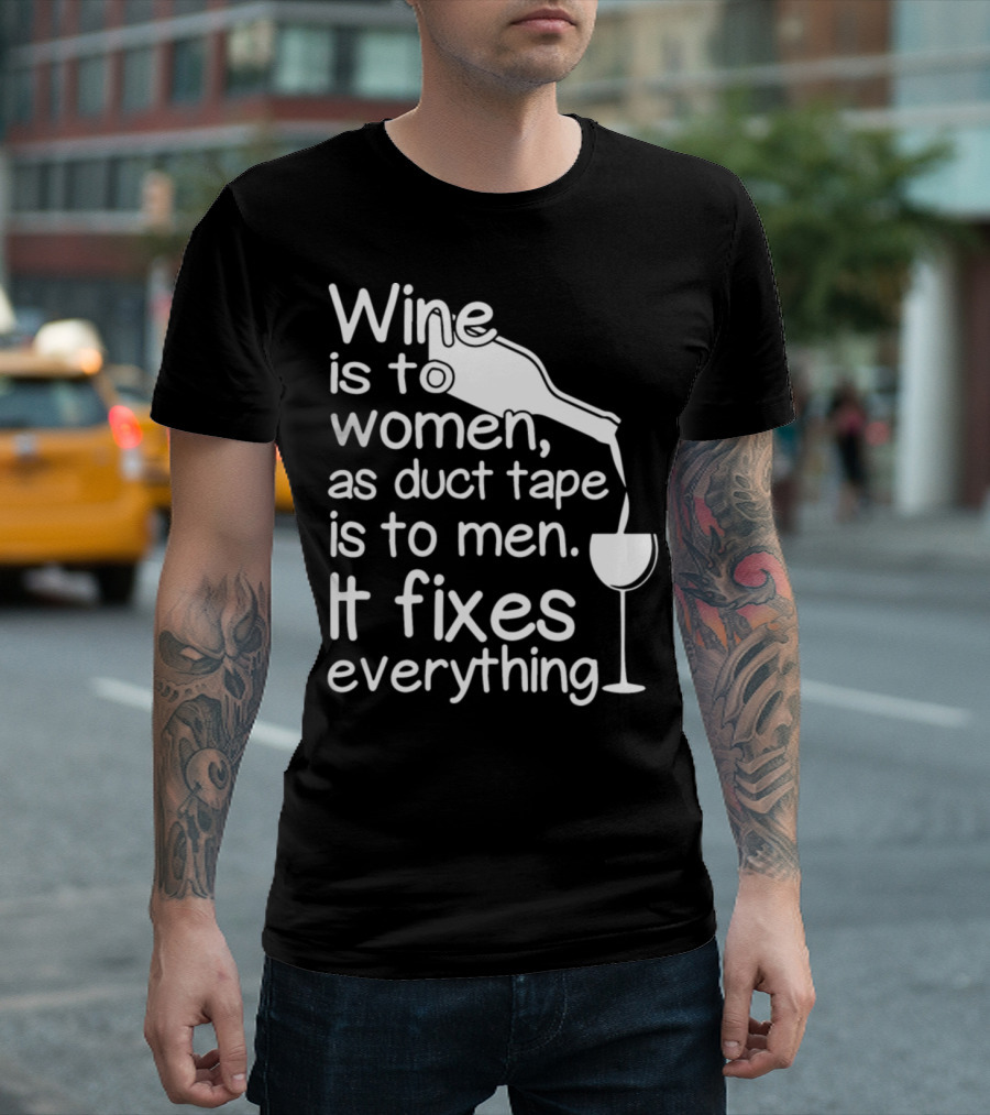 Wine Is To Women As Duct Tape Is To Men It Fixes Everything T-Shirt
