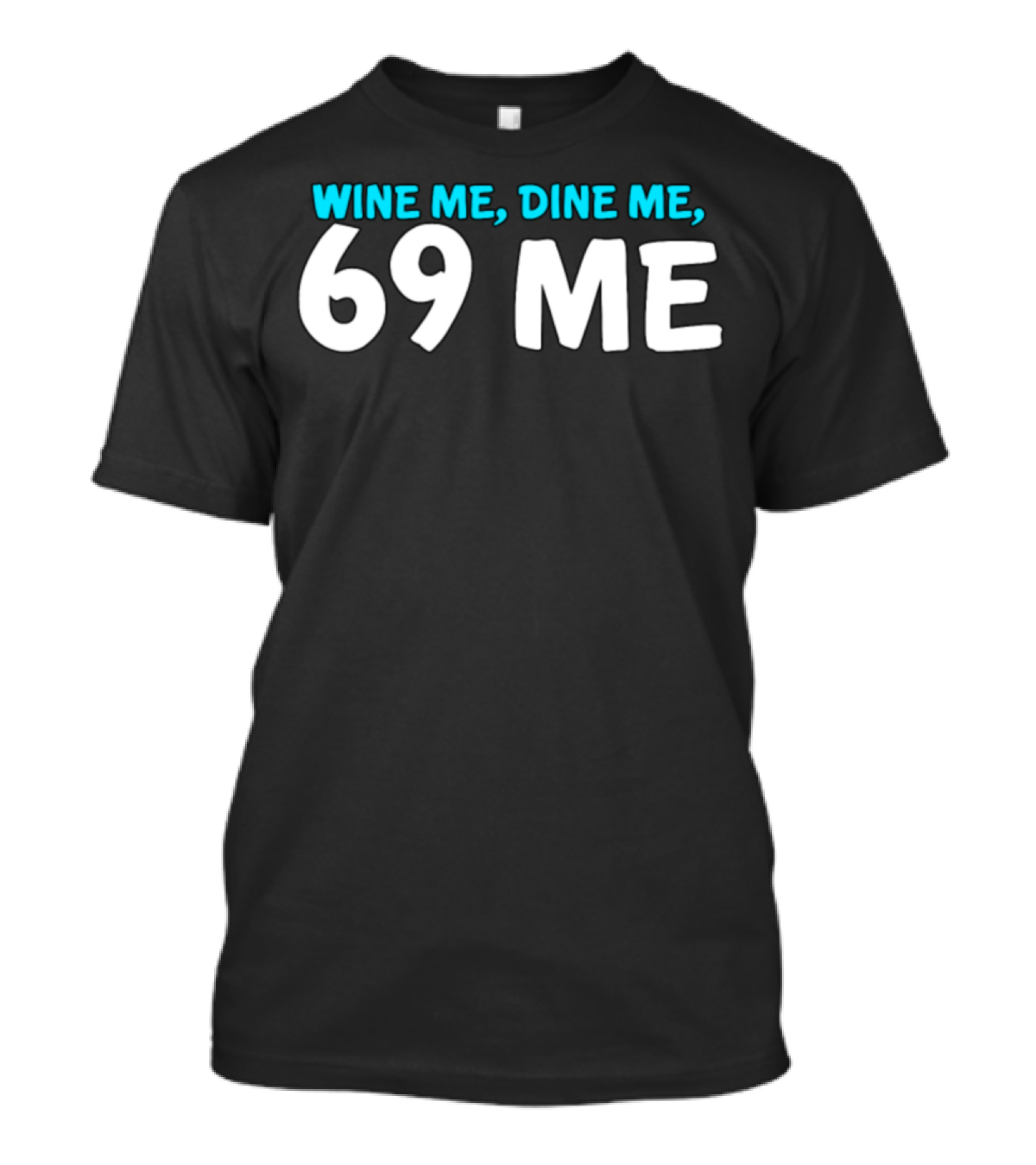 Wine Me Dine Me 69 Me T-Shirt